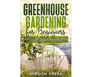 Plan Build and Grow in Your Own Greenhouse Book - Gordon Green